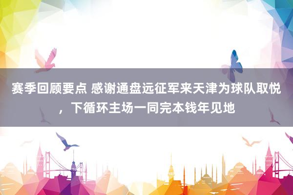 赛季回顾要点 感谢通盘远征军来天津为球队取悦，下循环主场一同完本钱年见地