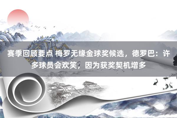 赛季回顾要点 梅罗无缘金球奖候选，德罗巴：许多球员会欢笑，因为获奖契机增多