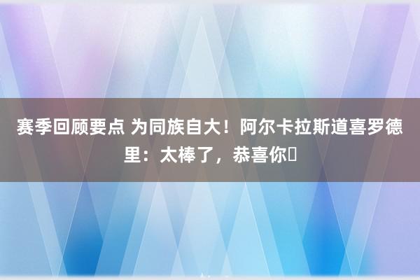 赛季回顾要点 为同族自大！阿尔卡拉斯道喜罗德里：太棒了，恭喜你❤