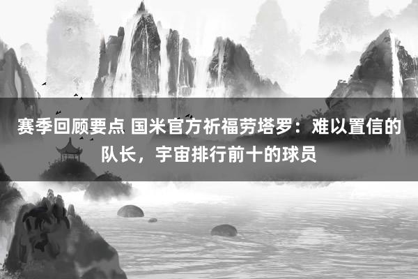 赛季回顾要点 国米官方祈福劳塔罗：难以置信的队长，宇宙排行前十的球员