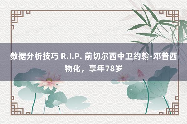 数据分析技巧 R.I.P. 前切尔西中卫约翰-邓普西物化，享年78岁