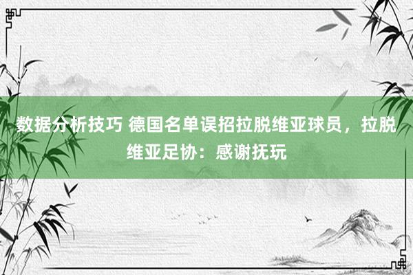 数据分析技巧 德国名单误招拉脱维亚球员，拉脱维亚足协：感谢抚玩