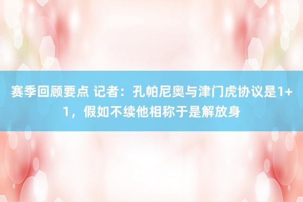 赛季回顾要点 记者：孔帕尼奥与津门虎协议是1+1，假如不续他相称于是解放身