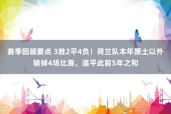 赛季回顾要点 3胜2平4负！荷兰队本年原土以外输掉4场比赛，追平此前5年之和