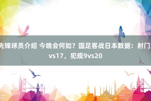 先锋球员介绍 今晚会何如？国足客战日本数据：射门1vs17，犯规9vs20