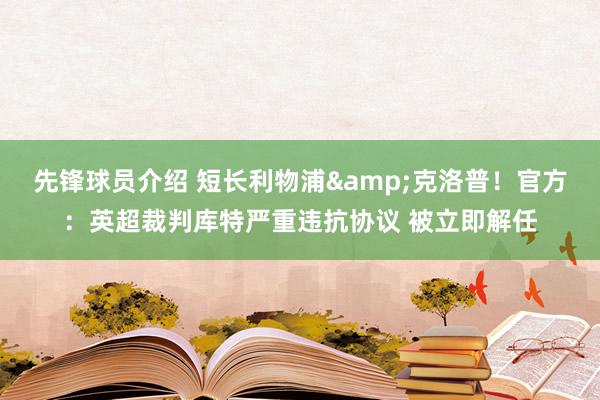 先锋球员介绍 短长利物浦&克洛普！官方：英超裁判库特严重违抗协议 被立即解任