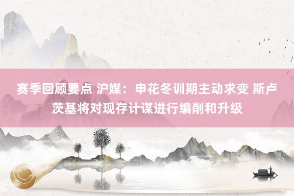 赛季回顾要点 沪媒：申花冬训期主动求变 斯卢茨基将对现存计谋进行编削和升级