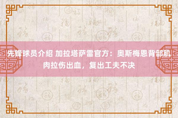 先锋球员介绍 加拉塔萨雷官方：奥斯梅恩背部肌肉拉伤出血，复出工夫不决