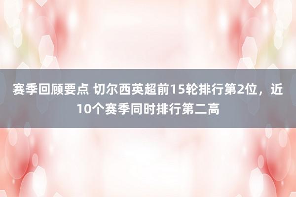 赛季回顾要点 切尔西英超前15轮排行第2位，近10个赛季同时排行第二高