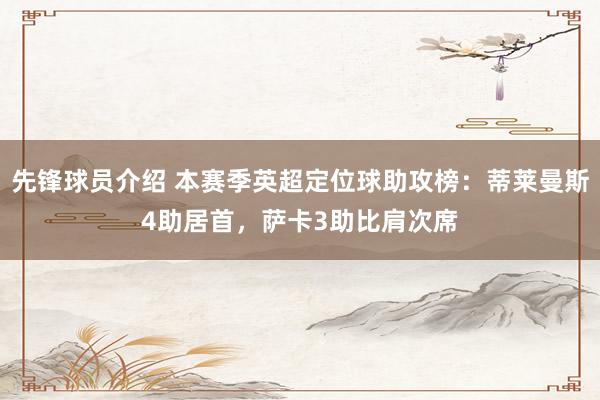 先锋球员介绍 本赛季英超定位球助攻榜：蒂莱曼斯4助居首，萨卡3助比肩次席