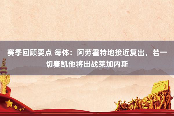 赛季回顾要点 每体：阿劳霍特地接近复出，若一切奏凯他将出战莱加内斯