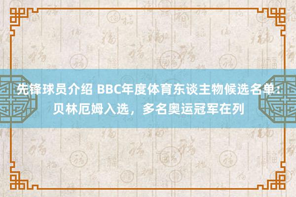 先锋球员介绍 BBC年度体育东谈主物候选名单：贝林厄姆入选，多名奥运冠军在列