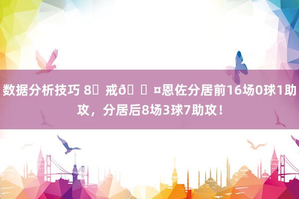 数据分析技巧 8⃣戒😤恩佐分居前16场0球1助攻，分居后8场3球7助攻！