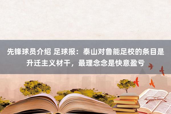 先锋球员介绍 足球报：泰山对鲁能足校的条目是升迁主义材干，最理念念是快意盈亏