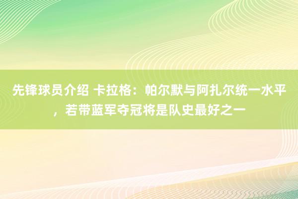 先锋球员介绍 卡拉格：帕尔默与阿扎尔统一水平，若带蓝军夺冠将是队史最好之一