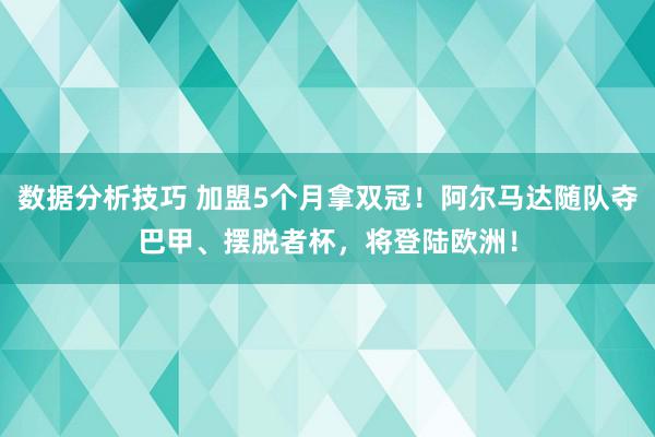 数据分析技巧 加盟5个月拿双冠！阿尔马达随队夺巴甲、摆脱者杯，将登陆欧洲！