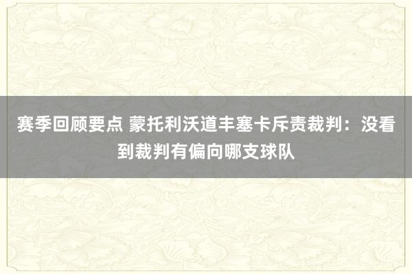 赛季回顾要点 蒙托利沃道丰塞卡斥责裁判：没看到裁判有偏向哪支球队