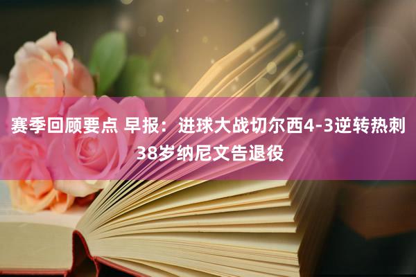 赛季回顾要点 早报：进球大战切尔西4-3逆转热刺 38岁纳尼文告退役