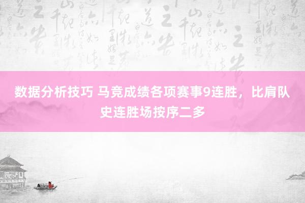 数据分析技巧 马竞成绩各项赛事9连胜，比肩队史连胜场按序二多