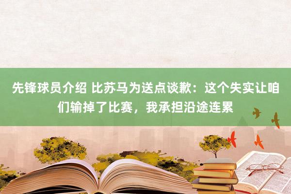 先锋球员介绍 比苏马为送点谈歉：这个失实让咱们输掉了比赛，我承担沿途连累