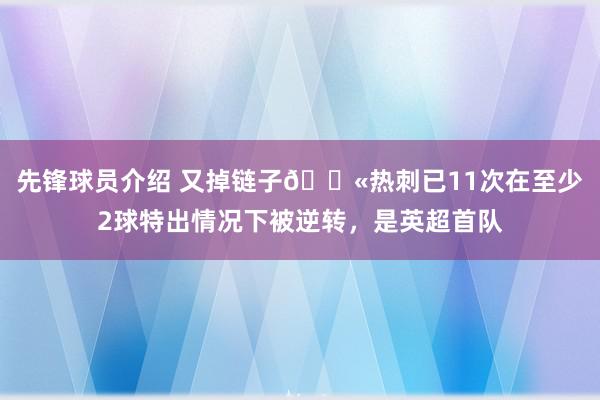 先锋球员介绍 又掉链子😫热刺已11次在至少2球特出情况下被逆转，是英超首队