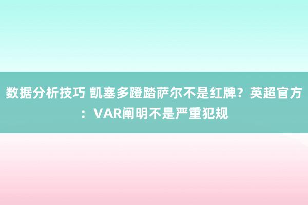 数据分析技巧 凯塞多蹬踏萨尔不是红牌？英超官方：VAR阐明不是严重犯规