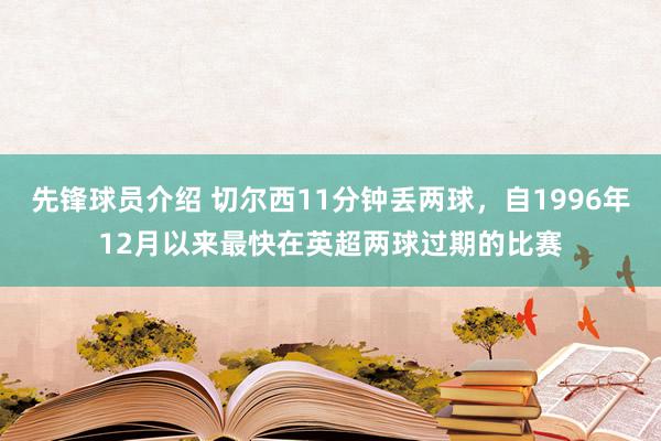 先锋球员介绍 切尔西11分钟丢两球，自1996年12月以来最快在英超两球过期的比赛