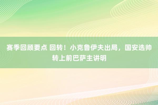 赛季回顾要点 回转！小克鲁伊夫出局，国安选帅转上前巴萨主讲明