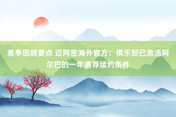 赛季回顾要点 迈阿密海外官方：俱乐部已激活阿尔巴的一年遴荐续约条件