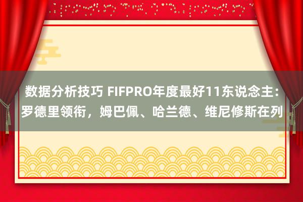 数据分析技巧 FIFPRO年度最好11东说念主：罗德里领衔，姆巴佩、哈兰德、维尼修斯在列